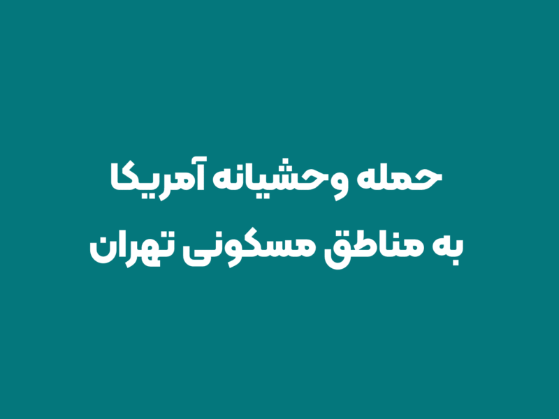حمله وحشیانه آمریکا به مناطق مسکونی تهران